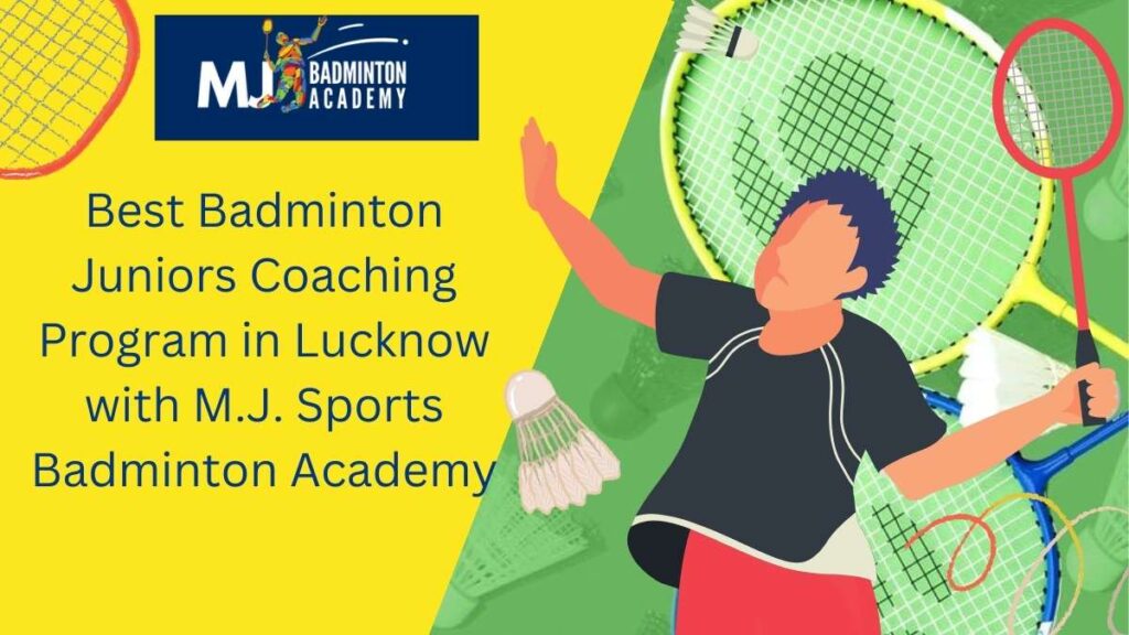 Best Badminton Juniors Coaching Program in Lucknow with M.J. Sports Badminton Academy