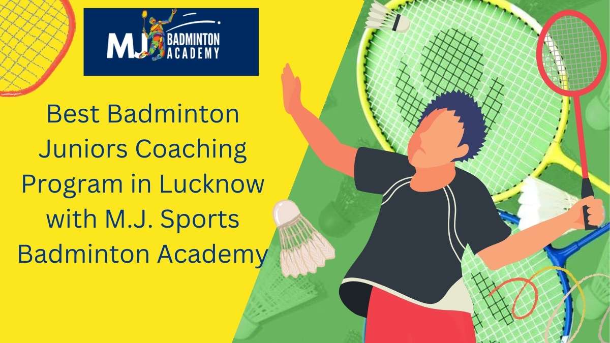 Best Badminton Juniors Coaching Program in Lucknow with M.J. Sports Badminton Academy
