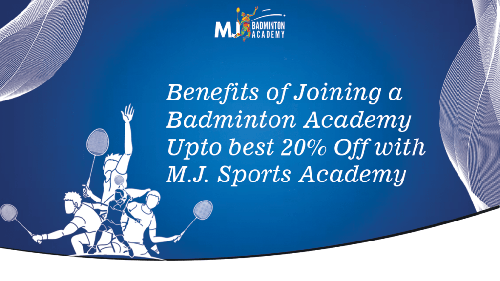 Benefits of Joining a Badminton Academy Upto best 20% Off with M.J. Sports Academy