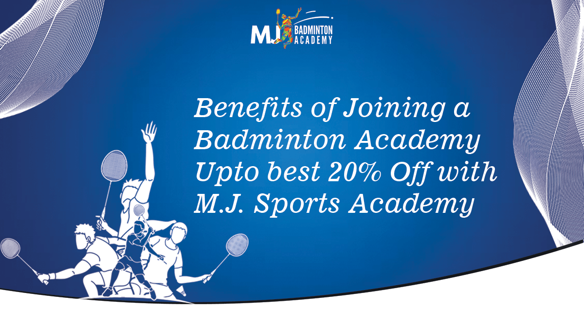 Benefits of Joining a Badminton Academy Upto best 20% Off with M.J. Sports Academy